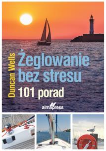Żeglowanie bez stresu. 101 porad. Autor: Duncan Wells. Multiszop.pl Okładka książki Żeglowanie bez stresu. 101 porad