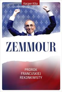 Zemmour. Prorok francuskiej rekonkwisty. Autor: Kacper Kita. Multiszop.pl Okładka książki Zemmour. Prorok francuskiej rekonkwisty