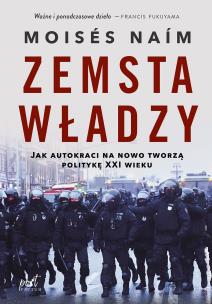 Zemsta władzy. Jak autokraci na nowo tworzą politykę XXI wieku. Autor: Moisés Naím. Multiszop.pl Okładka książki Zemsta władzy. Jak autokraci na nowo tworzą politykę XXI wieku