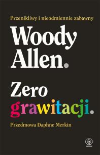 Zero grawitacji. Autor: Woody Allen, Mirosław P. Jabłoński, Daphne Merkin. Multiszop.pl Okładka książki Zero grawitacji