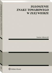 Zgłoszenie znaku towarowego w złej wierze. Autor: Adamczyk Joanna. Multiszop.pl Okładka książki Zgłoszenie znaku towarowego w złej wierze