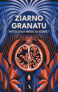 Okładka książki Ziarno granatu. Mitologia według kobiet