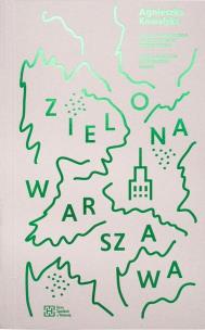 Zielona Warszawa. Alternatywny przewodnik. Autor: Kowalska Agnieszka. Multiszop.pl Okładka książki Zielona Warszawa. Alternatywny przewodnik