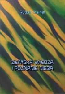 Ziemska wiedza i poznanie nieba. Autor: Rudolf Steiner. Multiszop.pl Okładka książki Ziemska wiedza i poznanie nieba