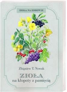 Zioła na kłopoty z pamięcią. Autor: Zbigniew T. Nowak. Multiszop.pl Okładka książki Zioła na kłopoty z pamięcią