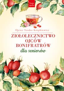 Ziołolecznictwo Ojców Bonifratrów dla seniorów. Autor: o. Teodor Książkiewicz. Multiszop.pl Okładka książki Ziołolecznictwo Ojców Bonifratrów dla seniorów