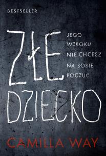 Złe dziecko. Autor: Camilla Way, Anna Gralak. Multiszop.pl Okładka książki Złe dziecko
