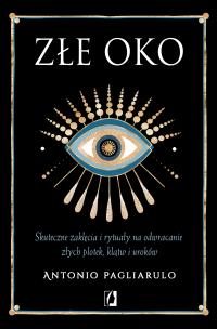 Złe Oko. Skuteczne zaklęcia i rytuały... Autor: Antonio Pagliarulo, Patrycja Zarawska, Anna Brzez. Multiszop.pl Okładka książki Złe Oko. Skuteczne zaklęcia i rytuały..