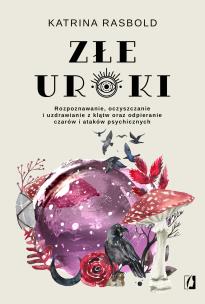 Okładka książki Złe uroki. Rozpoznawanie, oczyszczanie i uzdrawianie z klątw oraz odpieranie czarów i ataków psychicznych