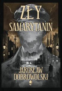 Zły Samarytanin. Autor: Dobrowolski Jarosław. Multiszop.pl Okładka książki Zły Samarytanin
