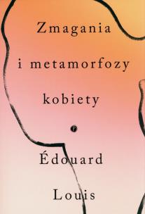 Zmagania i metamorfozy kobiety. Autor: Edouard Louis. Multiszop.pl Okładka książki Zmagania i metamorfozy kobiety