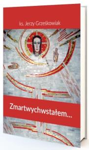 Zmartwychwstałem. Autor: Jerzy Grześkowiak. Multiszop.pl Okładka książki Zmartwychwstałem