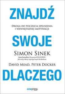 Znajdź swoje DLACZEGO. Droga do poczucia spełnienia i wewnętrznej motywacji. Autor: Simon Sinek, Mead David, Peter Docker. Multiszop.pl Okładka książki Znajdź swoje DLACZEGO. Droga do poczucia spełnienia i wewnętrznej motywacji