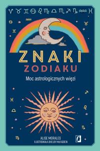 Znaki zodiaku. Moc astrologicznych więzi. Autor: Morales Alise. Multiszop.pl Okładka książki Znaki zodiaku. Moc astrologicznych więzi