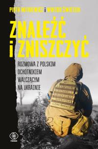 Znaleźć i zniszczyć. Rozmowa z polskim ochotnikiem walczącym na Ukrainie. Autor: Piotr Mitkiewicz, Świetlik Wiktor. Multiszop.pl Okładka książki Znaleźć i zniszczyć. Rozmowa z polskim ochotnikiem walczącym na Ukrainie
