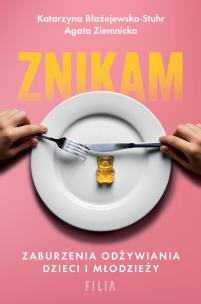 Znikam. Zaburzenia odżywiania dzieci i młodzieży. Autor: Katarzyna Błażejewska-Stuhr, Agata Ziemnicka. Multiszop.pl Okładka książki Znikam. Zaburzenia odżywiania dzieci i młodzieży