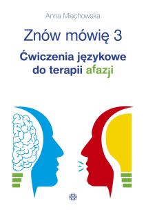 Znów mówię 3. Ćwiczenia językowe do terapii afazji. Autor: Anna Miechowska. Multiszop.pl Okładka książki Znów mówię 3. Ćwiczenia językowe do terapii afazji