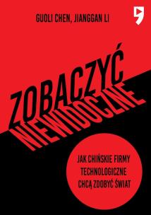 Okładka książki Zobaczyć niewidoczne. Jak chińskie firmy technologiczne chcą zdobyć świat