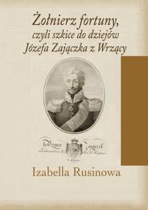 Żołnierz fortuny, czyli szkice do dziejów Józefa Zajączka z Wrzący. Autor: Rusinowa Izabella. Multiszop.pl Okładka książki Żołnierz fortuny, czyli szkice do dziejów Józefa Zajączka z Wrzący