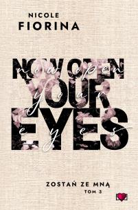 Zostań ze mną Tom 3 Now Open Your Eyes. Autor: Nicole Fiorina. Multiszop.pl Okładka książki Zostań ze mną Tom 3 Now Open Your Eyes