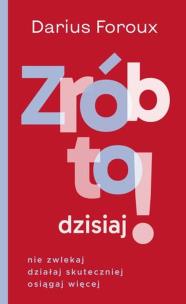 Zrób to dzisiaj! Nie zwlekaj, działaj.... Autor: Darius Foroux. Multiszop.pl Okładka książki Zrób to dzisiaj! Nie zwlekaj, działaj...