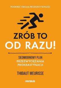 Zrób to od razu! Siedmiodniowy plan przezwyciężania prokrastynacji. Podkręć swoją produktywność. Autor: Thibaut Meurisse. Multiszop.pl Okładka książki Zrób to od razu! Siedmiodniowy plan przezwyciężania prokrastynacji. Podkręć swoją produktywność