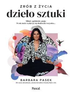 Zrób z życia dzieło sztuki. Miłość, spełnienie,.... Autor: Barbara Pasek. Multiszop.pl Okładka książki Zrób z życia dzieło sztuki. Miłość, spełnienie,...