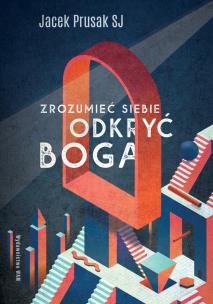 Zrozumieć siebie, odkryć Boga. Autor: Jacek Prusak SJ. Multiszop.pl Okładka książki Zrozumieć siebie, odkryć Boga