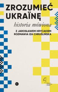 Okładka książki Zrozumieć Ukrainę. Historia mówiona