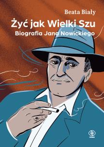Żyć jak Wielki Szu. Biografia Jana Nowickiego. Autor: Biały Beata. Multiszop.pl Okładka książki Żyć jak Wielki Szu. Biografia Jana Nowickiego