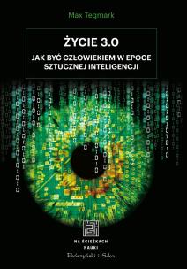 Życie 3.0. Człowiek w erze sztucznej inteligencji. Autor: Tegmark Max. Multiszop.pl Okładka książki Życie 3.0. Człowiek w erze sztucznej inteligencji