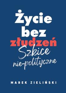 Życie bez złudzeń. Szkice nie-polityczne. Autor: Zieliński Marek. Multiszop.pl Okładka książki Życie bez złudzeń. Szkice nie-polityczne