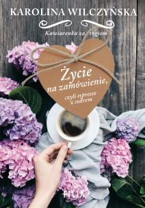 ŻYCIE NA ZAMÓWIENIE CZYLI ESPRESSO Z CUKREM - uszkodzone. Autor: Wilczyńska Karolina. Multiszop.pl Okładka książki ŻYCIE NA ZAMÓWIENIE CZYLI ESPRESSO Z CUKREM - uszkodzone