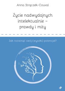 Okładka książki Życie nadwydajnych intelektualnie – prawdy i mity. Jak rozwinąć swój (wysoki) potencjał?