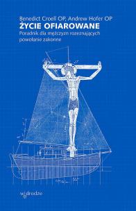 Okładka książki Życie ofiarowane. Poradnik dla mężczyzn rozeznających powołanie zakonne