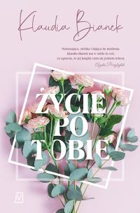 Życie po Tobie - uszkodzone. Autor: Bianek Klaudia. Multiszop.pl Okładka książki Życie po Tobie - uszkodzone