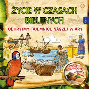 Życie w czasach biblijnych, Odkryjmy tajemnice naszej wiary. Autor: Aneta Rayzacher-Majewska. Multiszop.pl Okładka książki Życie w czasach biblijnych, Odkryjmy tajemnice naszej wiary