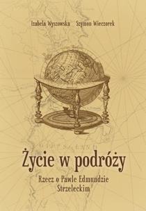 Życie w podróży. Rzecz o Pawle Edmundzie.... Autor: Wyszowska Izabela, Wieczorek Szymon. Multiszop.pl Okładka książki Życie w podróży. Rzecz o Pawle Edmundzie...