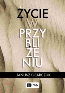 Życie w przybliżeniu. Autor: Osarczuk Janusz. Multiszop.pl Okładka książki Życie w przybliżeniu