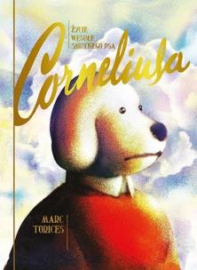 Życie wesołe smutnego psa Corneliusa. Autor: Torices Marc. Multiszop.pl Okładka książki Życie wesołe smutnego psa Corneliusa