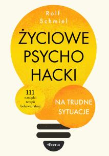 Życiowe psychohacki na trudne sytuacje. 111 narzędzi terapii behawioralnej. Autor: Schmiel Rolf. Multiszop.pl Okładka książki Życiowe psychohacki na trudne sytuacje. 111 narzędzi terapii behawioralnej