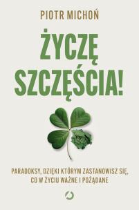 Okładka książki Życzę szczęścia! Paradoksy, dzięki którym zastanowisz się, co w życiu ważne i pożądane