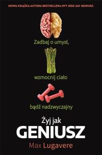 Żyj jak geniusz. Zadbaj o umysł, wzmocnij ciało.... Autor: Max Lugavere. Multiszop.pl Okładka książki Żyj jak geniusz. Zadbaj o umysł, wzmocnij ciało...