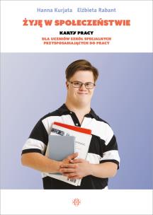 Żyję w społeczeństwie Karty pracy dla uczniów szkół specjalnych przysposabiających do pracy. Autor: Kurjata Hanna, Rabant Elżbieta. Multiszop.pl Okładka książki Żyję w społeczeństwie Karty pracy dla uczniów szkół specjalnych przysposabiających do pracy