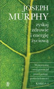 Zyskaj zdrowie i energię życiową. Wykorzystaj swój potencjał przez potęgę podświadomości wyd. 2023. Autor: Joseph Murphy. Multiszop.pl Okładka książki Zyskaj zdrowie i energię życiową. Wykorzystaj swój potencjał przez potęgę podświadomości wyd. 2023