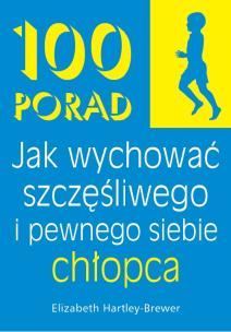 100 Porad jak wychować szczęśliwego i pewnego chłopca wyd. 2025. Autor: Elisabeth Hartley-Brewer. Multiszop.pl Okładka książki 100 Porad jak wychować szczęśliwego i pewnego chłopca wyd. 2025