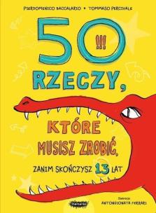 50 rzeczy, które musisz zrobić, zanim skończysz 13. Autor: Baccalario Pierdomenico, Tommaso Percivale. Multiszop.pl Okładka książki 50 rzeczy, które musisz zrobić, zanim skończysz 13