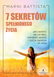 7 sekretów spełnionego życia.  Jak uwolnić się od strachu, odnaleźć spokój i żyć w zgodzie ze sobą. Autor: Marni Battista. Multiszop.pl Okładka książki 7 sekretów spełnionego życia.  Jak uwolnić się od strachu, odnaleźć spokój i żyć w zgodzie ze sobą