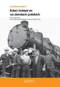 Okładka książki A jednak kolej. Tom VI. Kolej i kolejarze na ziemiach polskich