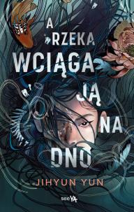 Okładka książki A rzeka wciąga ją na dno